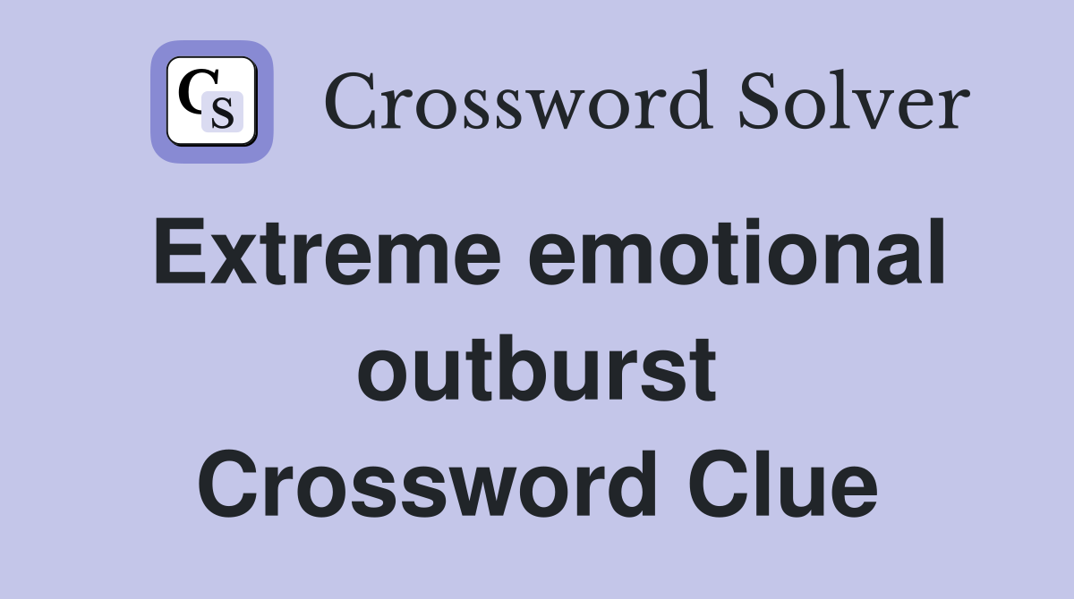 Extreme emotional outburst Crossword Clue