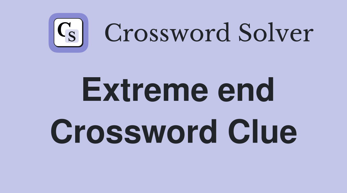 Extreme end Crossword Clue