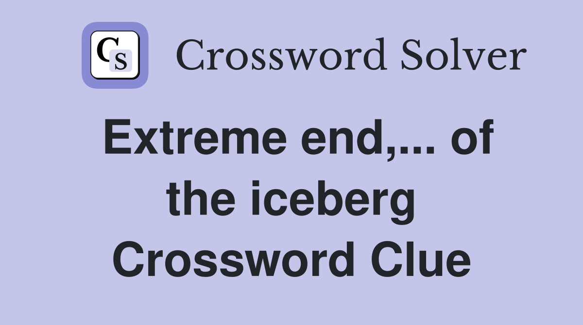 Extreme end,... of the iceberg Crossword Clue