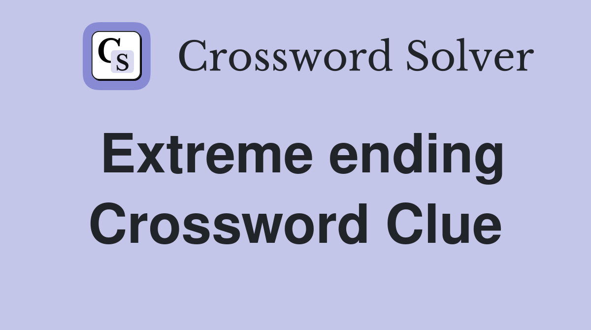 Extreme ending Crossword Clue