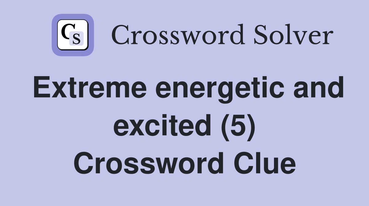 Extreme energetic and excited (5) Crossword Clue