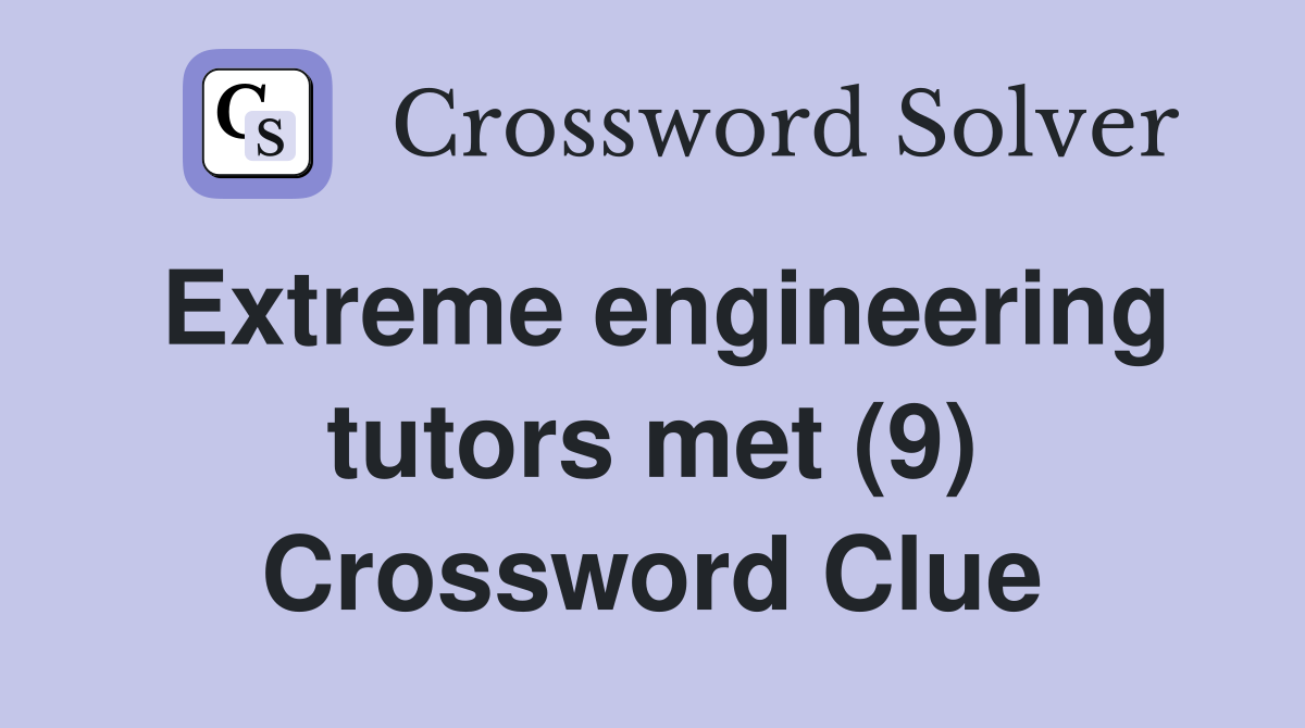 Extreme engineering tutors met (9) Crossword Clue
