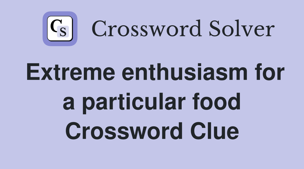 Extreme enthusiasm for a particular food Crossword Clue