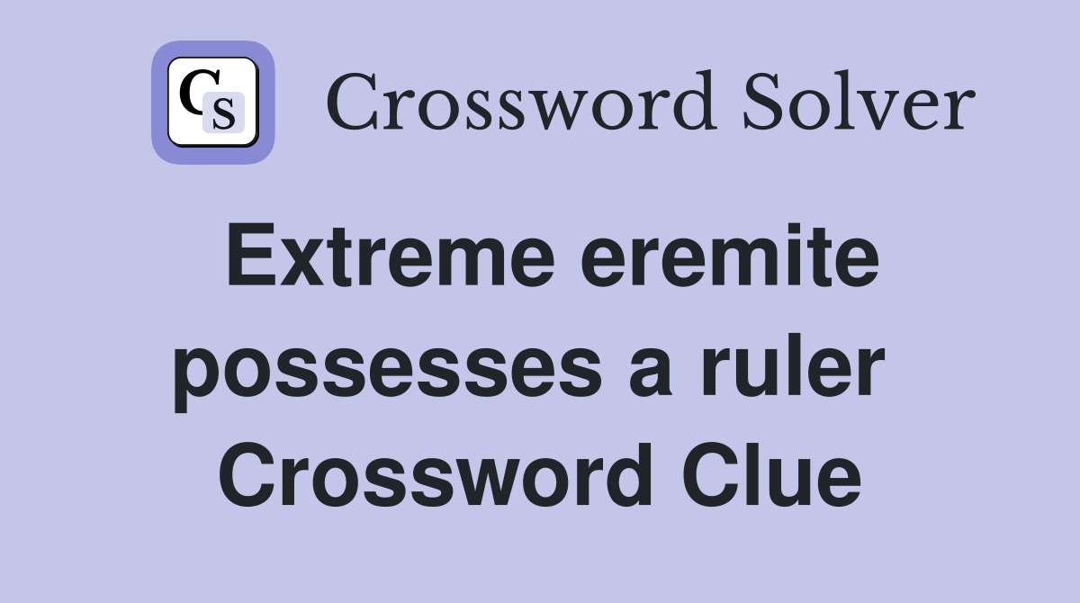 Extreme eremite possesses a ruler  Crossword Clue