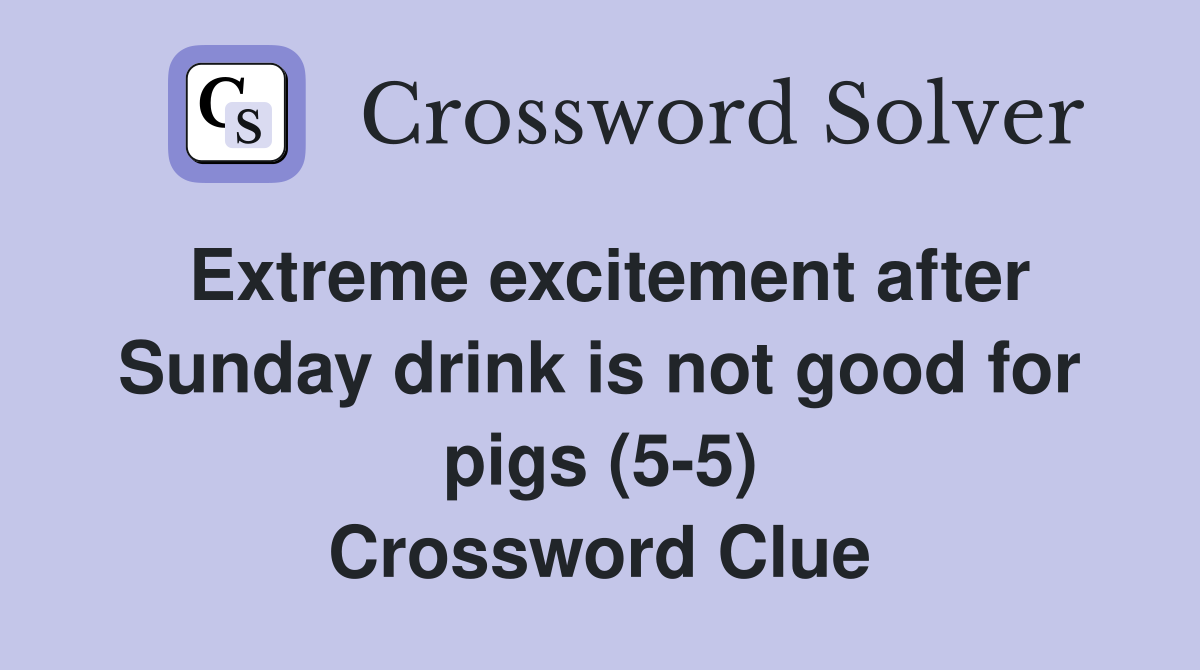 Extreme excitement after Sunday drink is not good for pigs (5-5) Crossword Clue