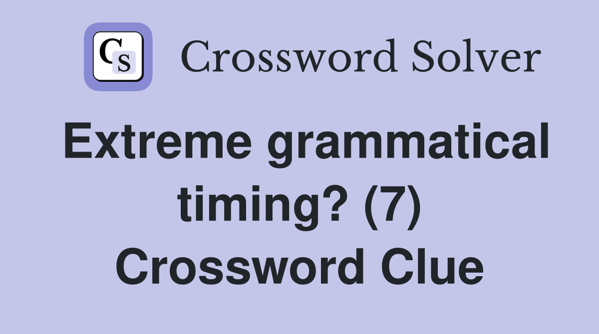 Extreme grammatical timing? (7) Crossword Clue