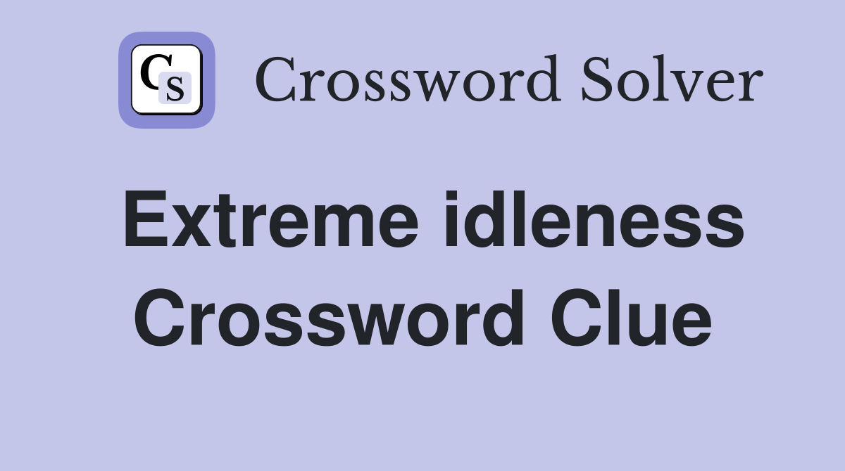 Extreme idleness Crossword Clue