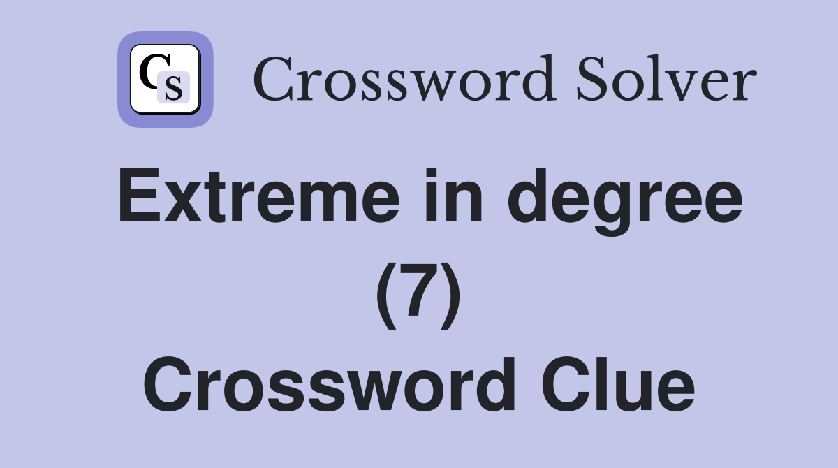 Extreme in degree (7) Crossword Clue