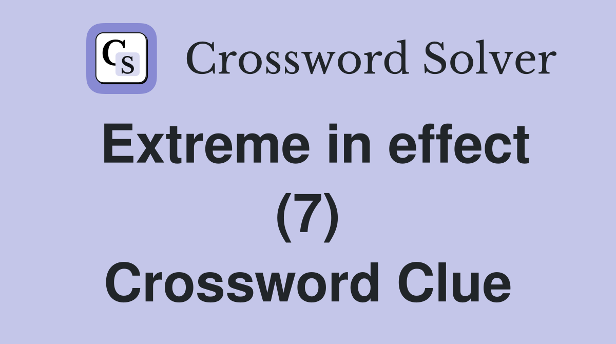 Extreme in effect (7) Crossword Clue