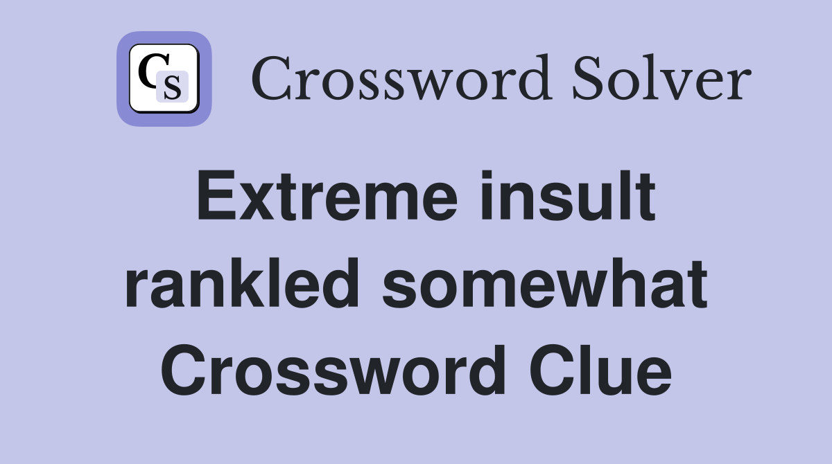 Extreme insult rankled somewhat Crossword Clue