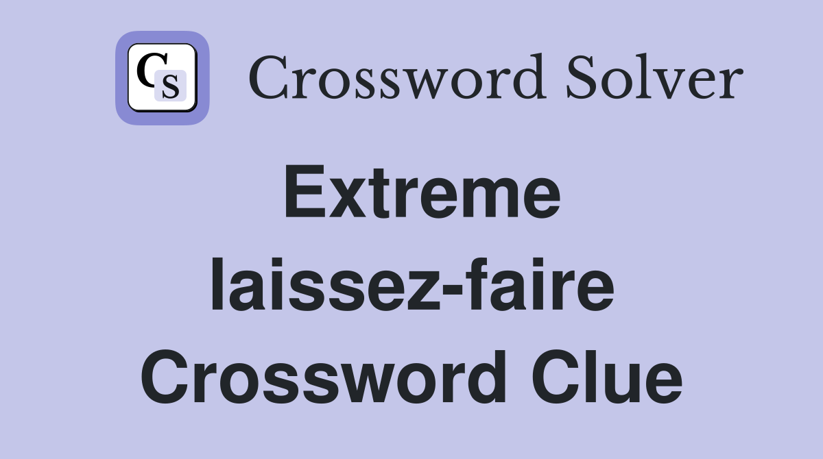 Extreme laissez-faire Crossword Clue