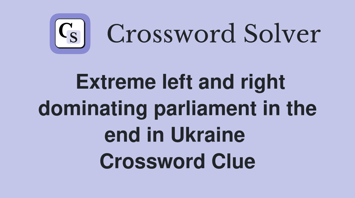 Extreme left and right dominating parliament in the end in Ukraine  Crossword Clue