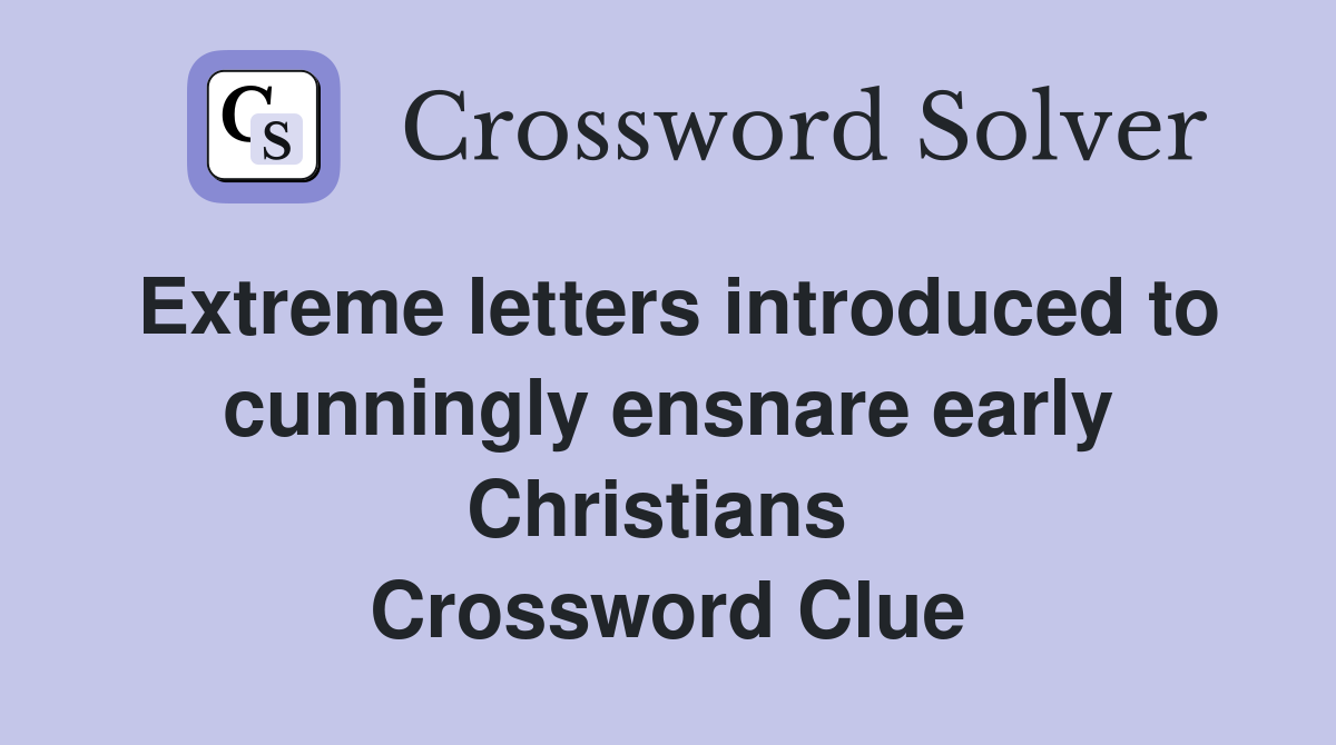Extreme letters introduced to cunningly ensnare early Christians  Crossword Clue
