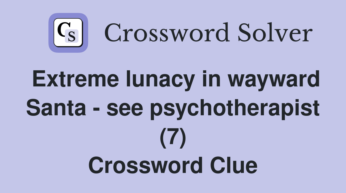 Extreme lunacy in wayward Santa - see psychotherapist (7) Crossword Clue