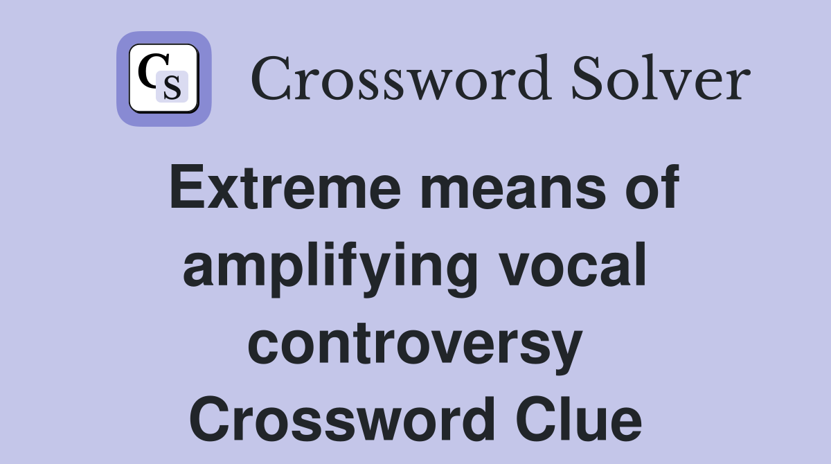 Extreme means of amplifying vocal controversy Crossword Clue