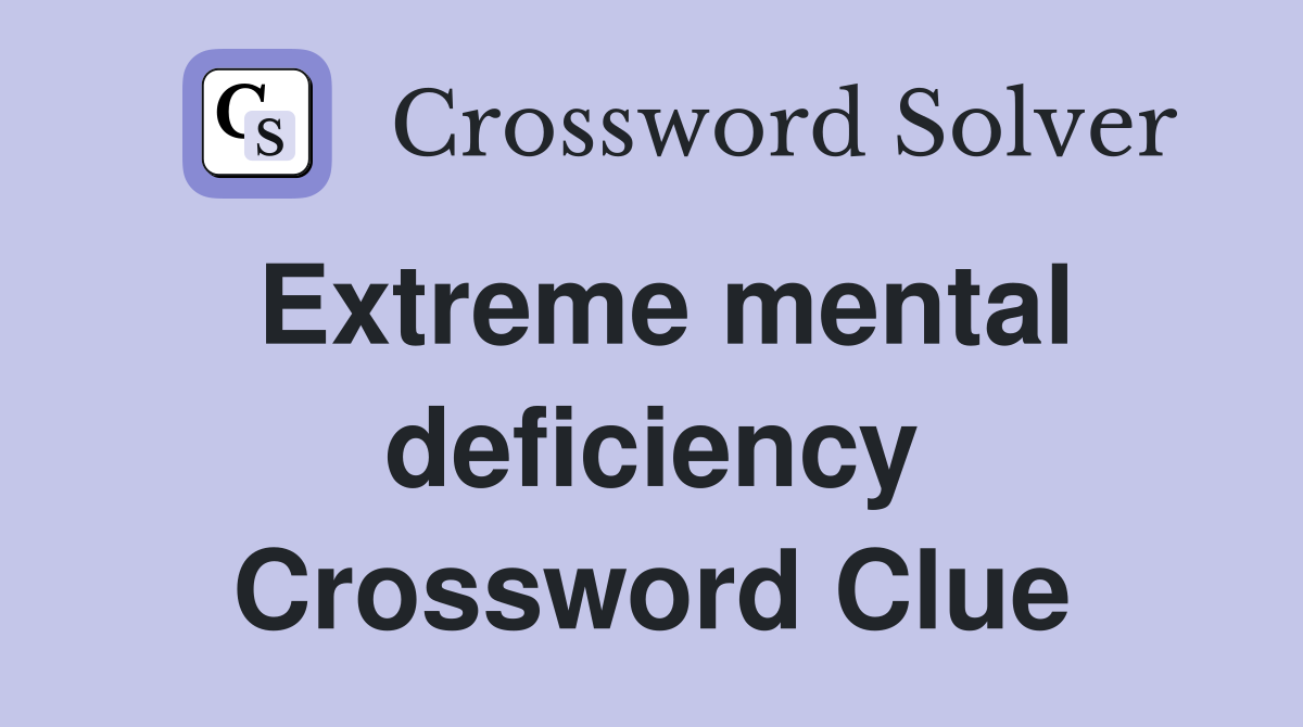 Extreme mental deficiency Crossword Clue