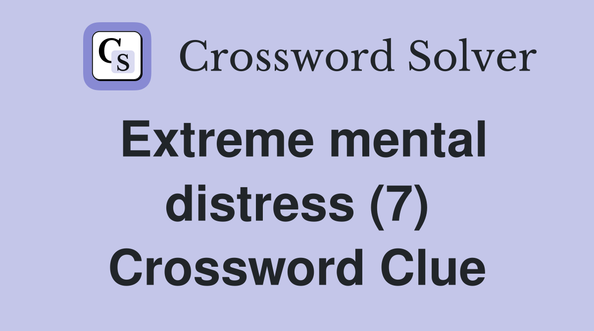 Extreme mental distress (7) Crossword Clue