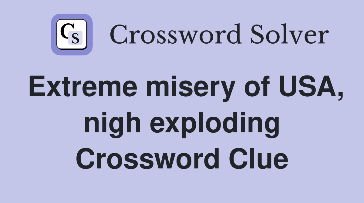 Extreme misery of USA, nigh exploding Crossword Clue