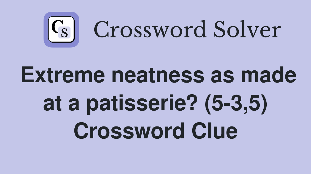 Extreme neatness as made at a patisserie? (5-3,5) Crossword Clue
