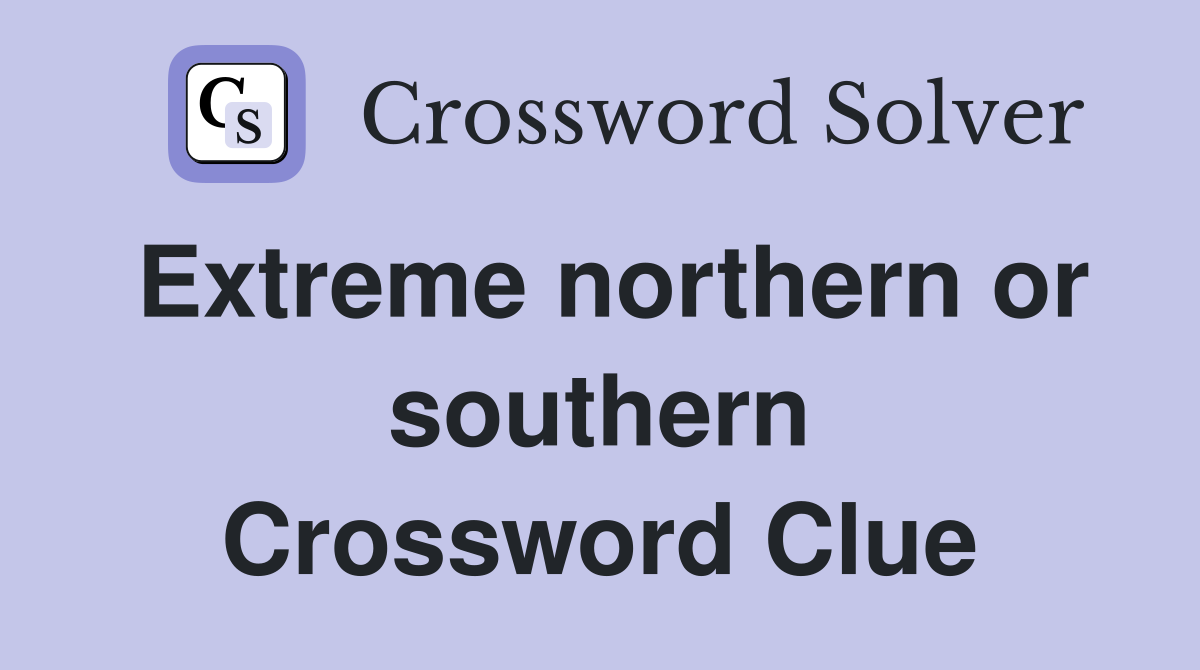 Extreme northern or southern Crossword Clue