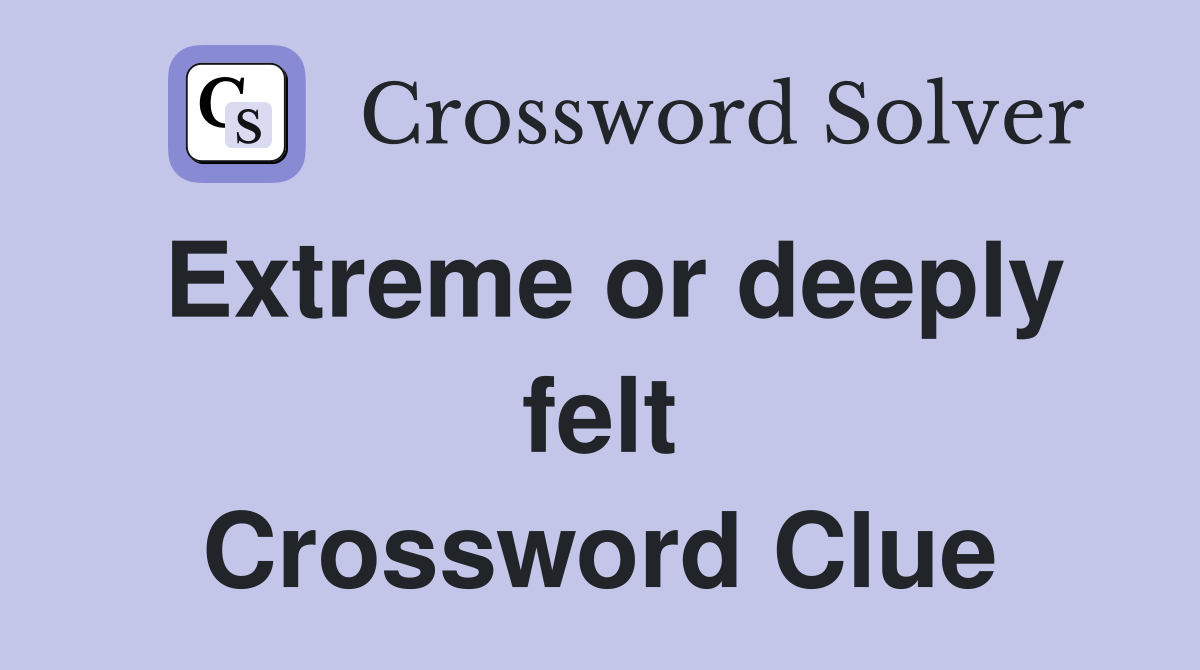 Extreme or deeply felt Crossword Clue
