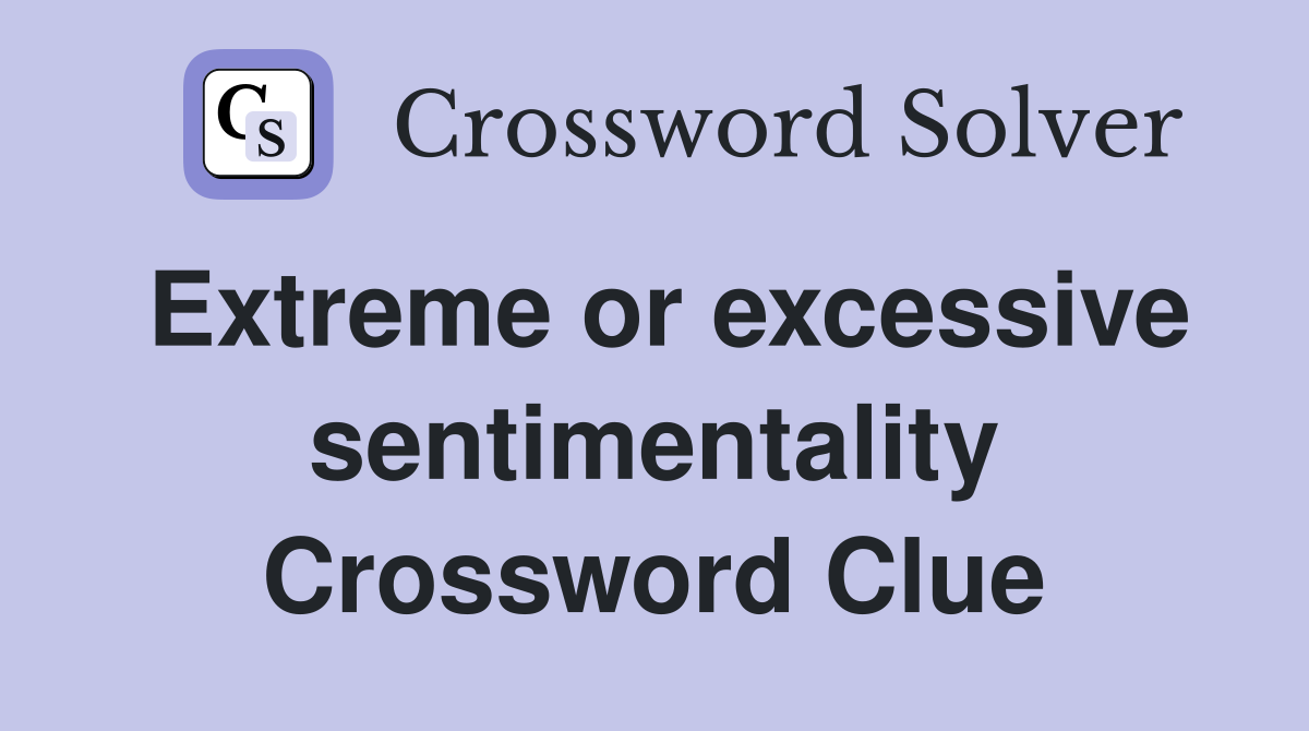 Extreme or excessive sentimentality Crossword Clue