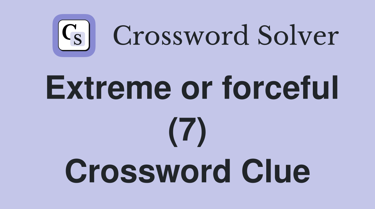 Extreme or forceful (7) Crossword Clue