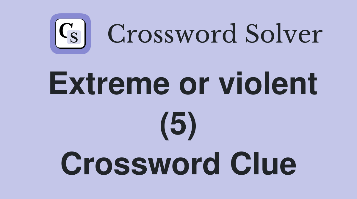 Extreme or violent (5) Crossword Clue