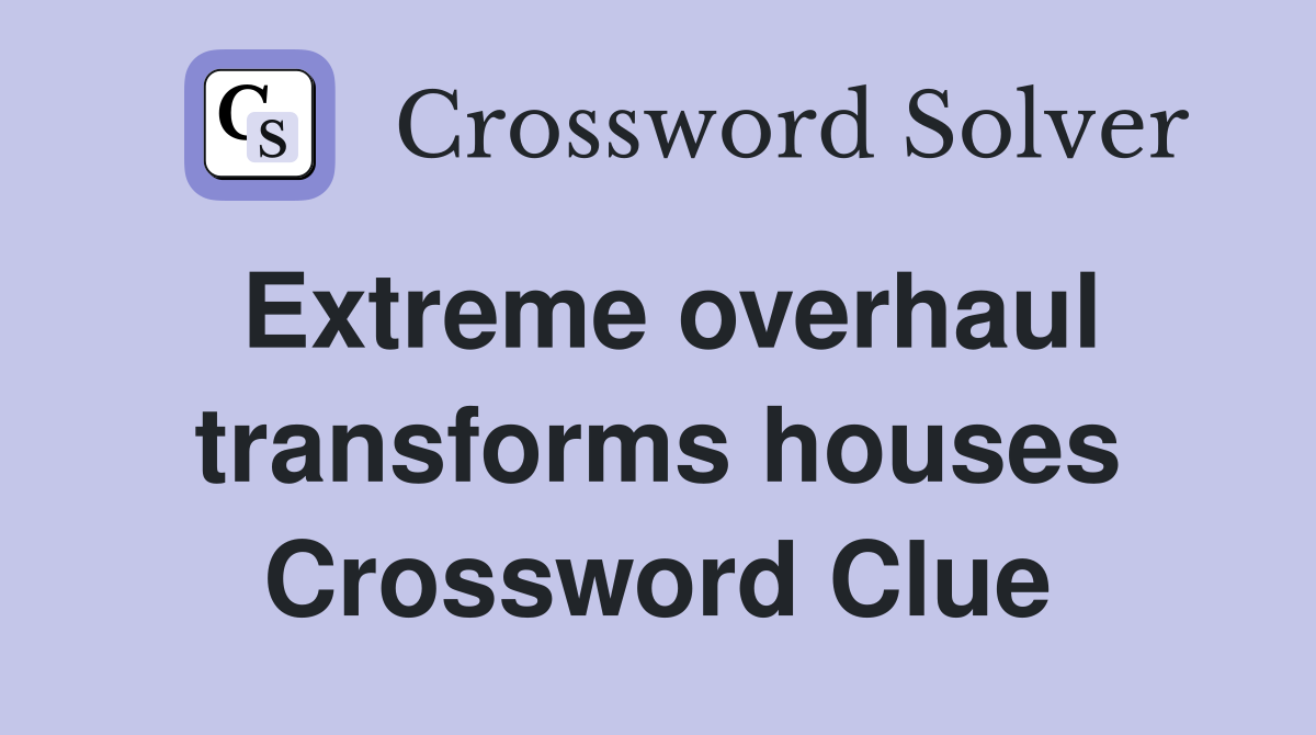 Extreme overhaul transforms houses Crossword Clue