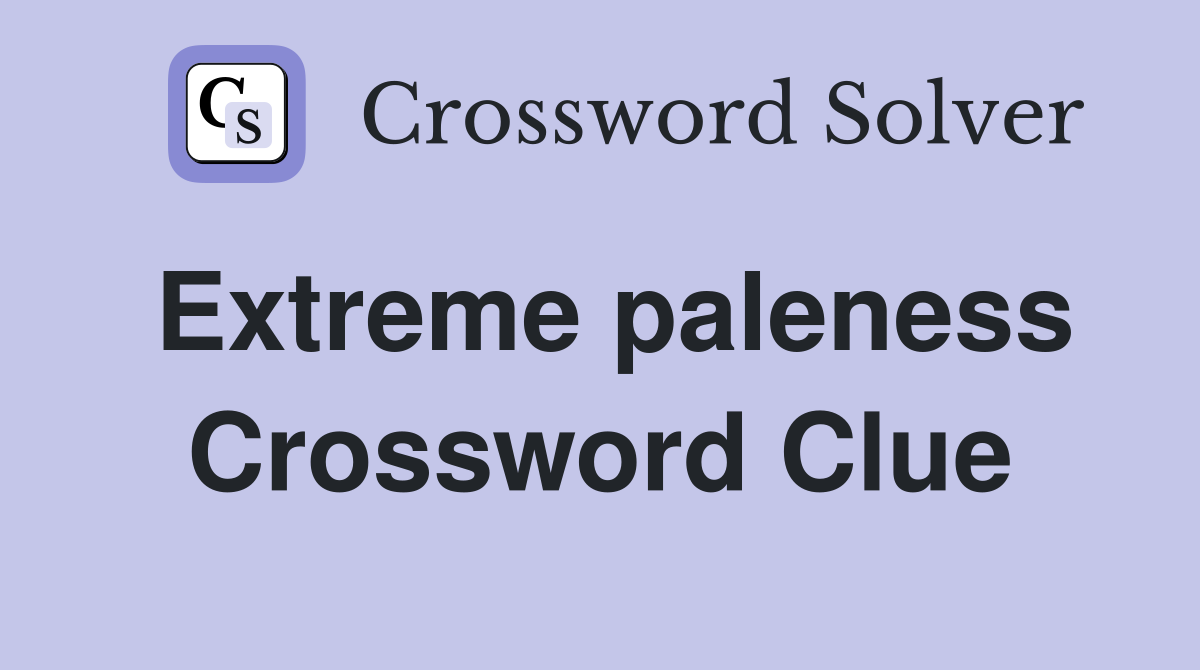 Extreme paleness Crossword Clue