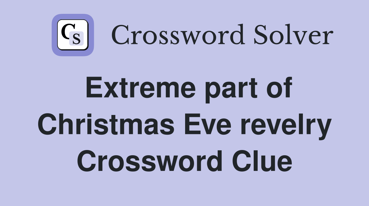 Extreme part of Christmas Eve revelry Crossword Clue