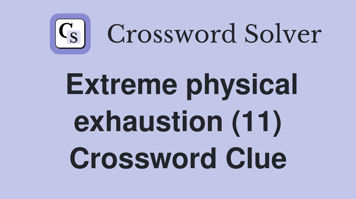 Extreme physical exhaustion (11) Crossword Clue