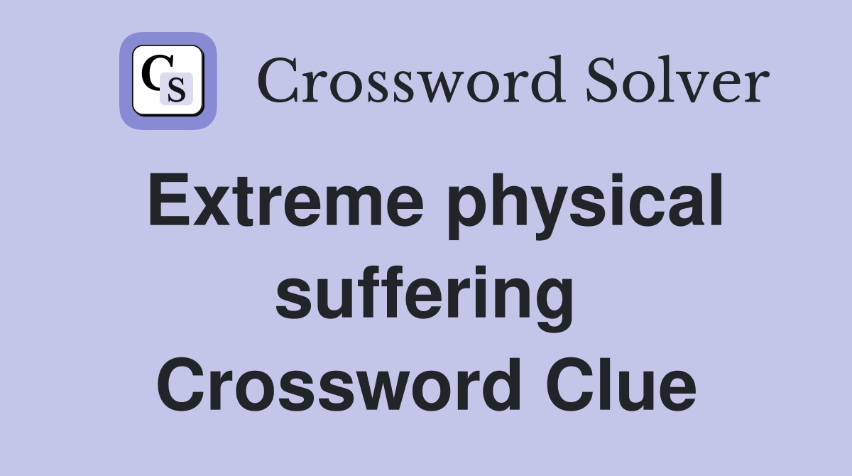 Extreme physical suffering Crossword Clue