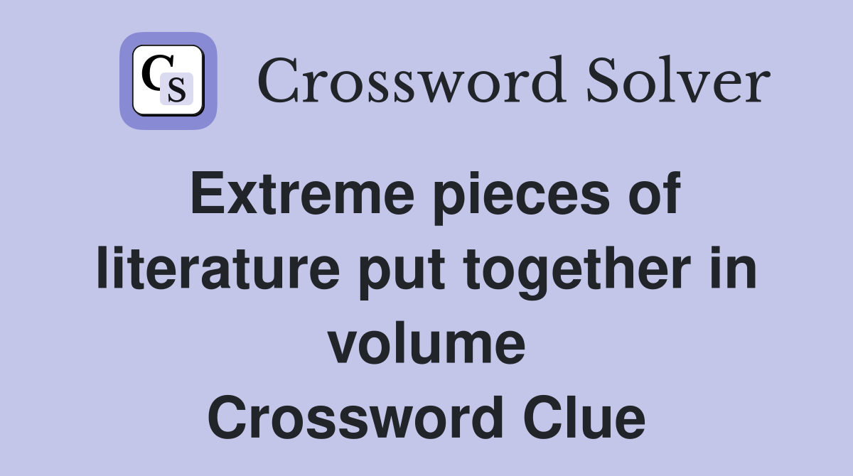 Extreme pieces of literature put together in volume Crossword Clue