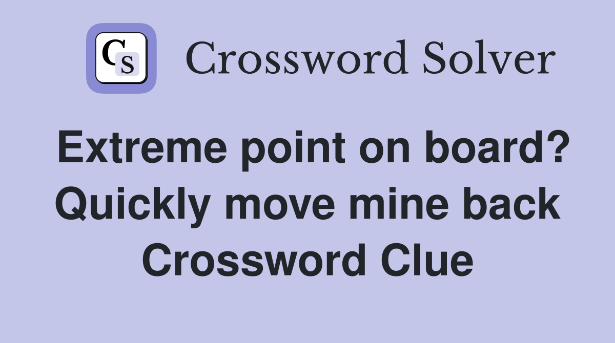 Extreme point on board? Quickly move mine back Crossword Clue