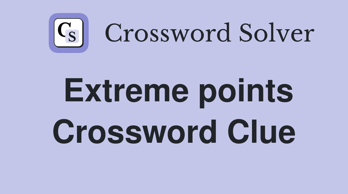 Extreme points Crossword Clue