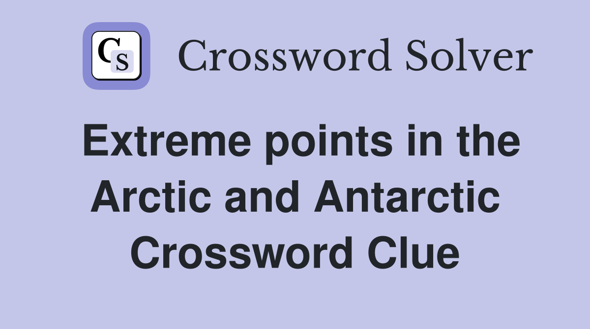 Extreme points in the Arctic and Antarctic Crossword Clue