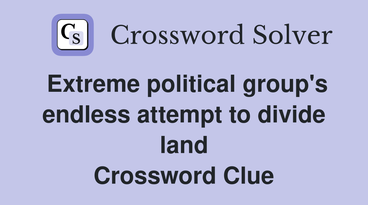 Extreme political group's endless attempt to divide land Crossword Clue