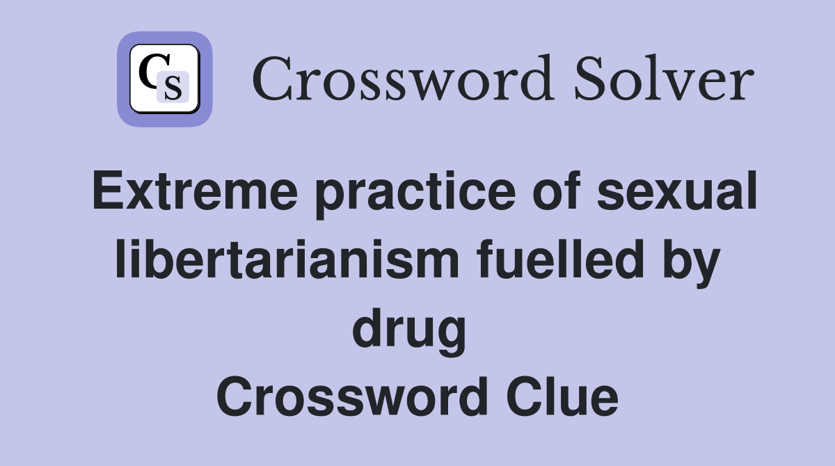 Extreme practice of sexual libertarianism fuelled by drug  Crossword Clue