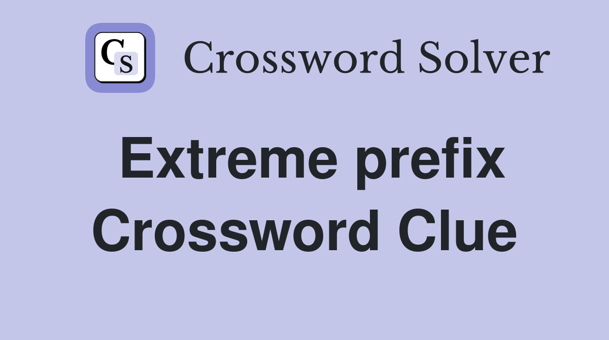 Extreme prefix Crossword Clue
