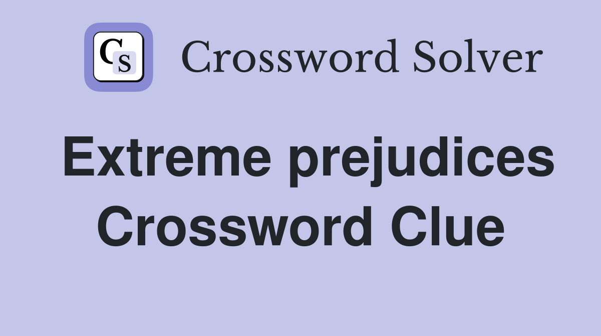 Extreme prejudices Crossword Clue