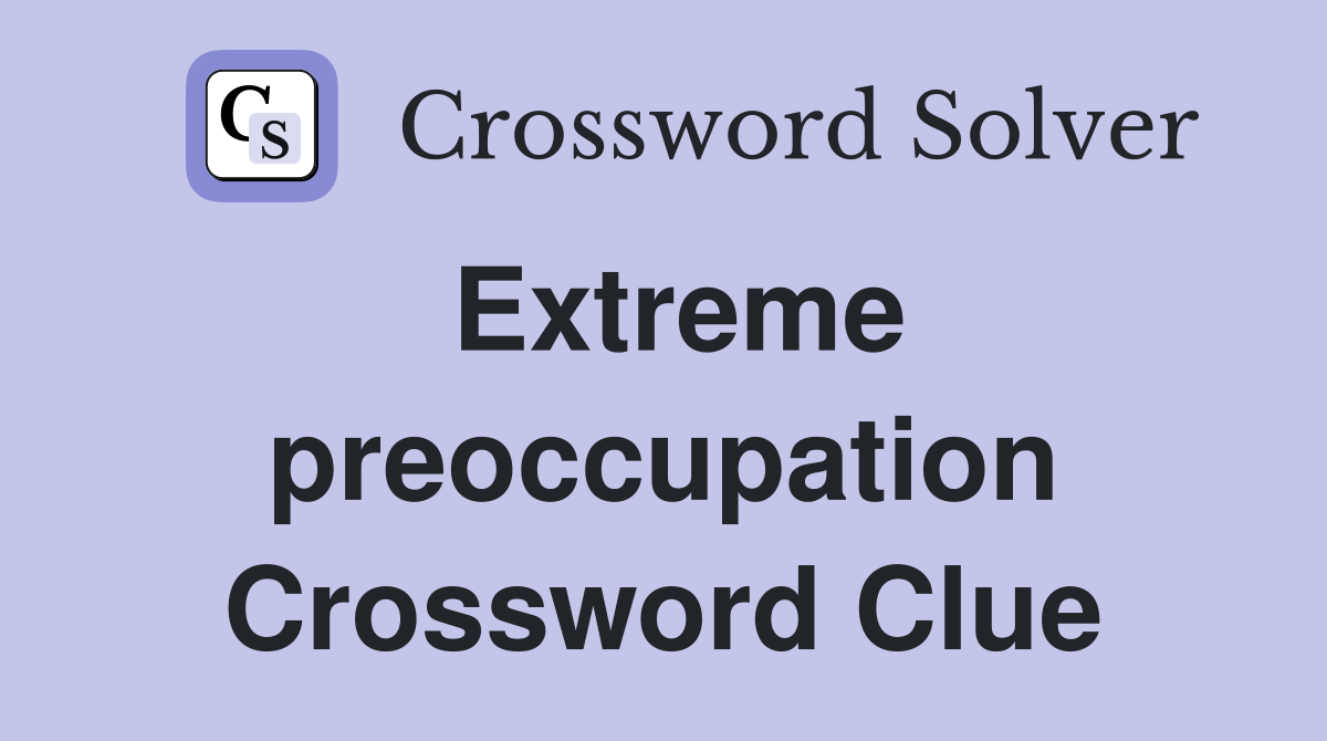 Extreme preoccupation Crossword Clue