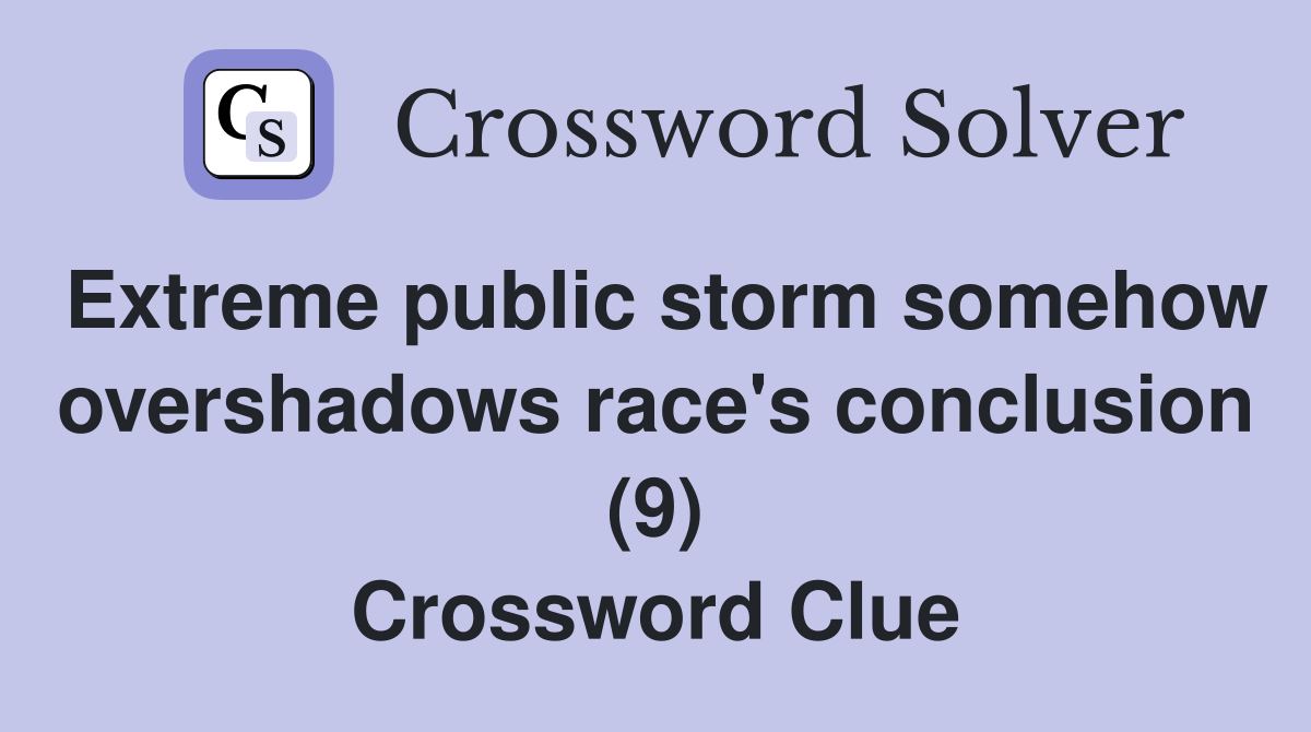 Extreme public storm somehow overshadows race's conclusion (9) Crossword Clue