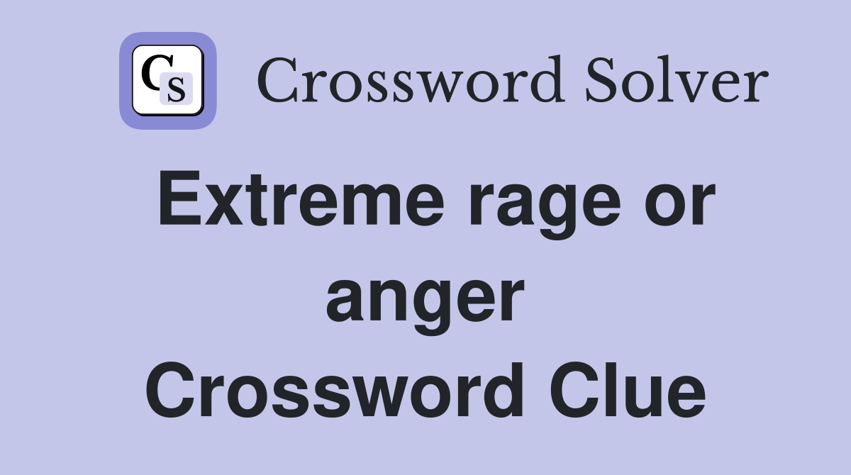 Extreme rage or anger Crossword Clue