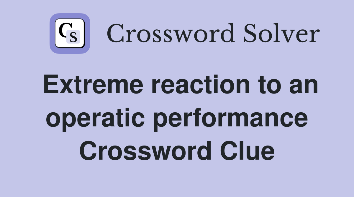 Extreme reaction to an operatic performance Crossword Clue