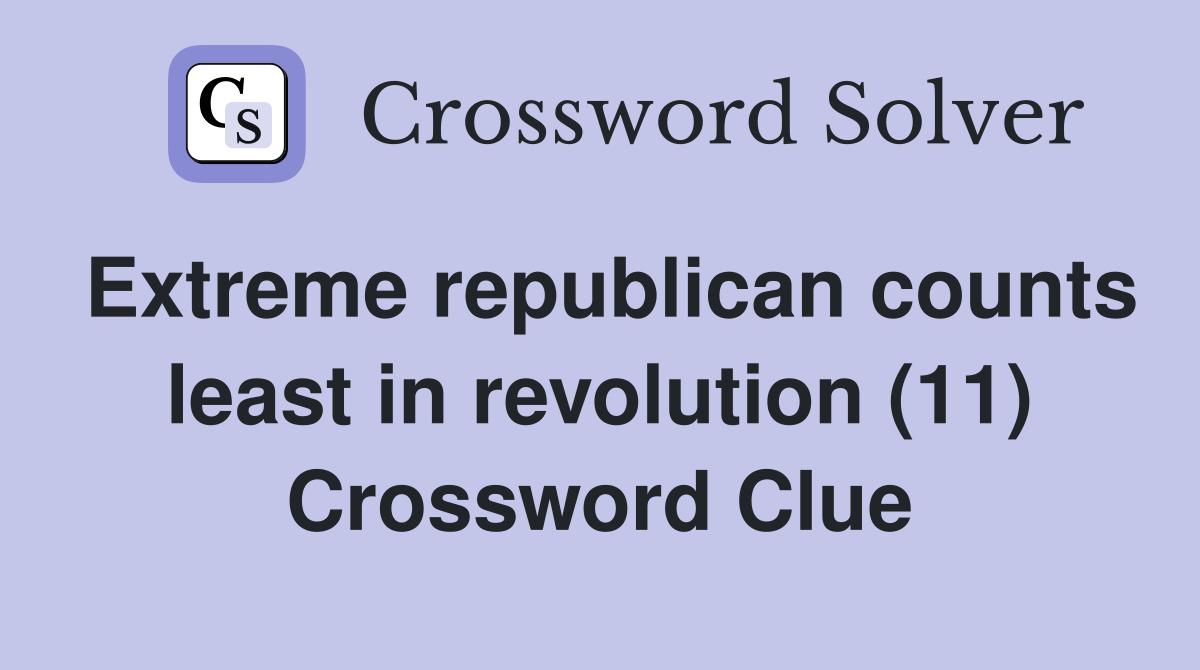 Extreme republican counts least in revolution (11) Crossword Clue
