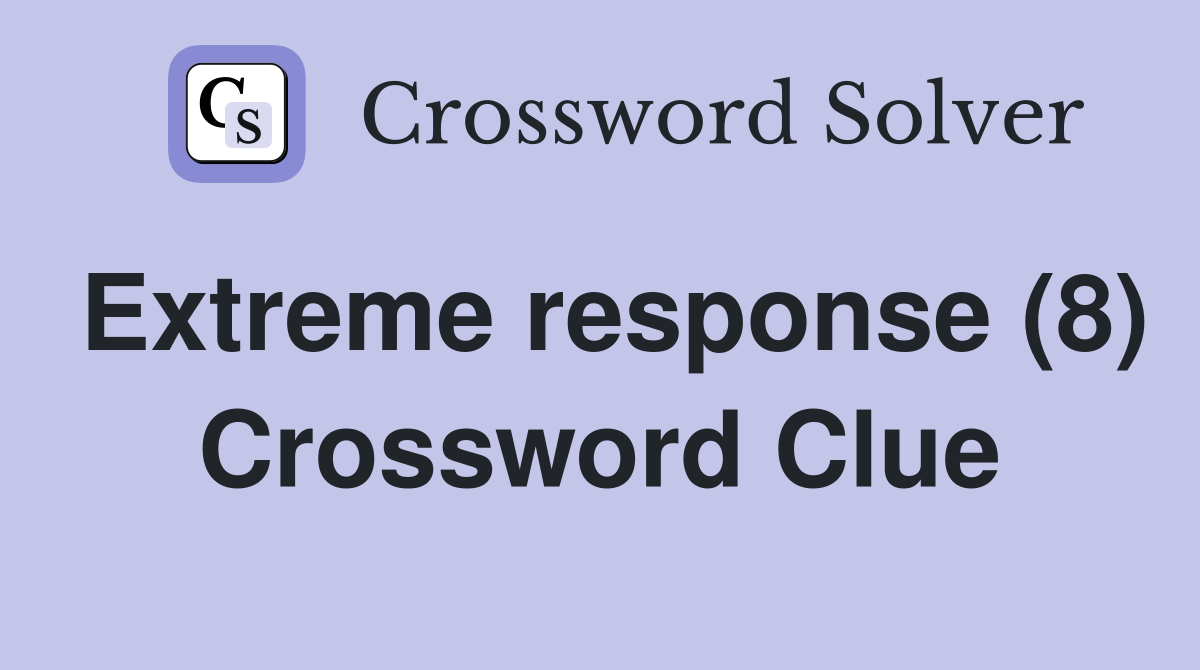 Extreme response (8) Crossword Clue
