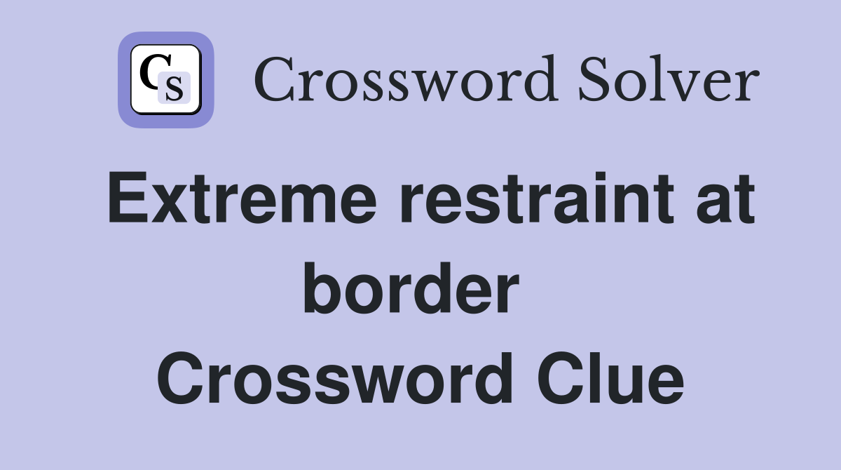 Extreme restraint at border  Crossword Clue