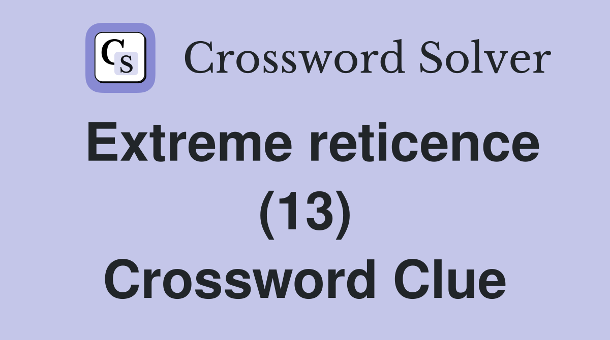 Extreme reticence (13) Crossword Clue