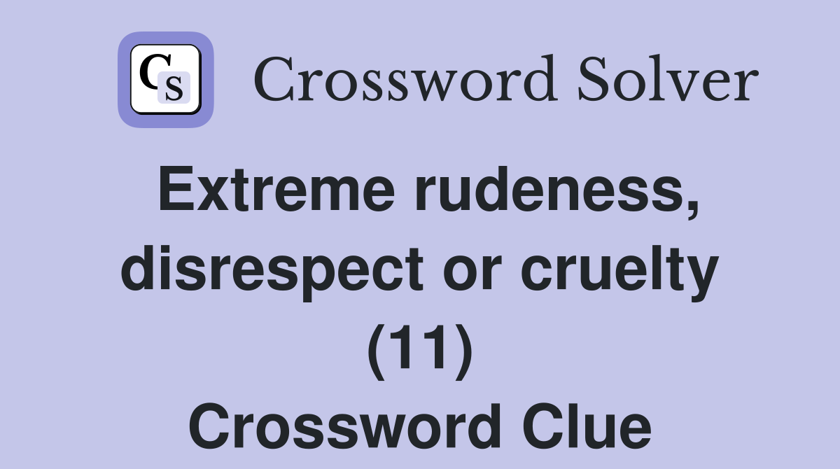 Extreme rudeness, disrespect or cruelty (11) Crossword Clue